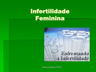 Infertilidade
  Feminina




   Carina Santos nº4 9ºA   1
 