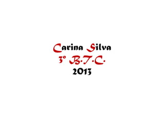 Carina Silva
3º B.T.C.
2013
 