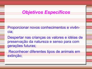 Objetivos Específicos Proporcionar novos conhecimentos e vivência; 