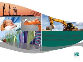 Wherever you are, you’re
surrounded by standards
 