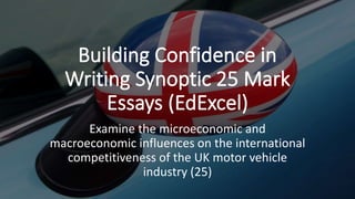 Examine the microeconomic and
macroeconomic influences on the international
competitiveness of the UK motor vehicle
industry (25)
 