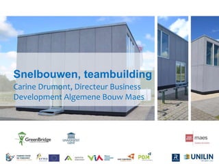 Snelbouwen, teambuilding 
Carine Drumont, Directeur Business 
Development Algemene Bouw Maes 
 