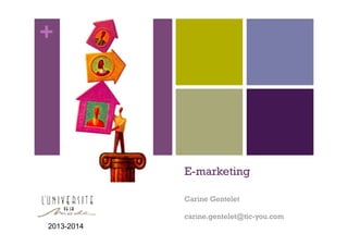 +

E-marketing
Carine Gentelet
carine.gentelet@tic-you.com
2013-2014

 