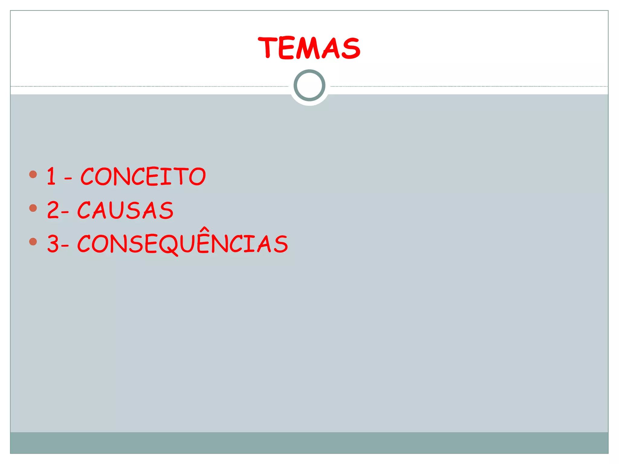 TEMAS 1 - CONCEITO 2- CAUSAS 3- CONSEQUÊNCIAS