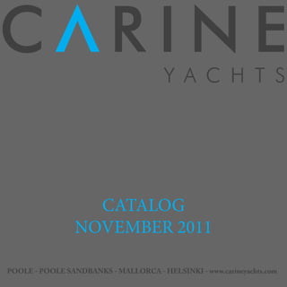 CATALOG
                 NOVEMBER 2011

POOLE - POOLE SANDBANKS - MALLORCA - HELSINKI - www.carineyachts.com
 