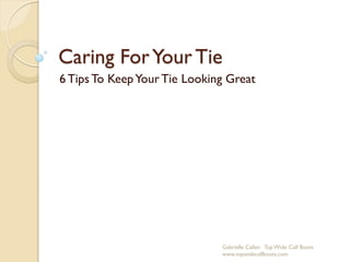 Caring ForYour Tie
6 TipsTo KeepYourTie Looking Great
Gabrielle Callan Top Wide Calf Boots
www.topwidecalfboots.com
 