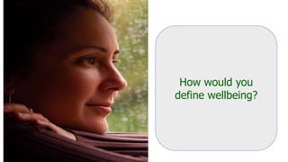 How would you
define wellbeing?
 