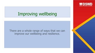 There are a whole range of ways that we can
improve our wellbeing and resilience.
Improving wellbeing
 