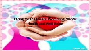 Caring for the Carers: Promoting Mental
Health and Well-Being
 