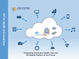 IOTforHealthandSocialCare
“Integrating Social and Health Care into
the Mobile Platform of the Future”
 