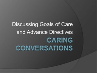 Discussing Goals of Care
and Advance Directives
 
