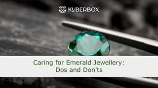 Caring for Emerald Jewellery:
Dos and Don'ts
 