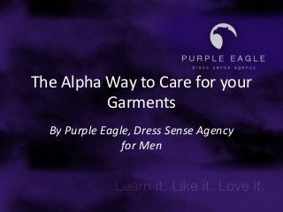 The Alpha Way to Care for your
Garments
By Purple Eagle, Dress Sense Agency
for Men
 
