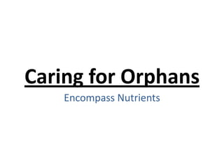 Caring for Orphans
Encompass Nutrients

 