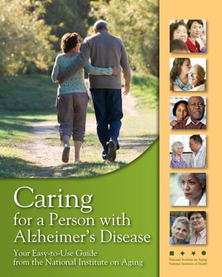 Caring
for a Person with
Alzheimer’s Disease
National Institute on Aging
National Institutes of Health
Your Easy-to-Use Guide
from the National Institute on Aging
 