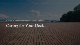 Caring for Your Deck
A Guide to Preserving Hardwood Floors Outdoors
 