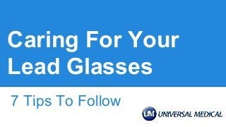 Caring For Your
Lead Glasses
7 Tips To Follow
 