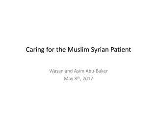 Caring for the Muslim Syrian Patient
Wasan and Asim Abu-Baker
May 8th, 2017
 