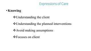 •Knowing
Understanding the client
Understanding the planned interventions
Avoid making assumptions
Focuses on client
 