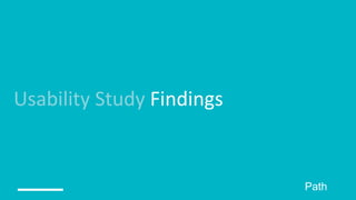 Usability Study Findings
Path
 