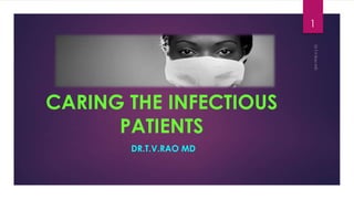 CARING THE INFECTIOUS
PATIENTS
DR.T.V.RAO MD
1
 