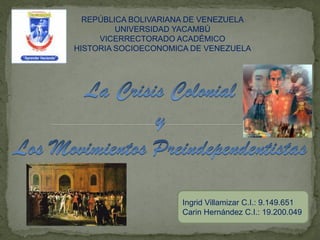 REPÚBLICA BOLIVARIANA DE VENEZUELA
         UNIVERSIDAD YACAMBÚ
     VICERRECTORADO ACADÉMICO
HISTORIA SOCIOECONOMICA DE VENEZUELA




                      Ingrid Villamizar C.I.: 9.149.651
                      Carin Hernández C.I.: 19.200.049
 