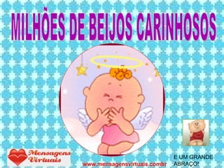 MILHÕES DE BEIJOS CARINHOSOS E UM GRANDE ABRAÇO! www.mensagensvirtuais.combr 