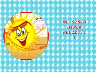 ME SINTO HÍPER FELIZ!!!! 