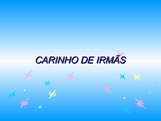 CARINHO DE IRMÃSCARINHO DE IRMÃS
 