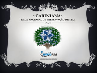~CARINIANA~ REDE NACIONAL DE PRESERVAÇÃO DIGITAL 