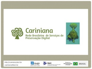 R E U N I Ã O T É C N I C A
Cariniana
cariniana@ibict.br
http://carniana.ibict.br
 
