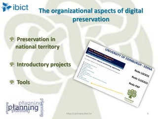 The organizational aspects of digital
preservation
Preservation in
national territory
Introductory projects
Tools
http://cariniana.ibict.br 8
 