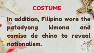 In addition, Filipino wore the
patadyong kimona and
camisa de chino to reveal
nationalism.
COSTUME
 
