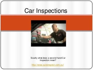 Car Inspections




  Exactly what does a second hand Car
           Inspection mean?

  http://www.autoinspect.com.au/
 