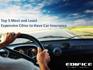 Top 5 Most and Least 
Expensive Cities to Have Car Insurance 
 