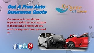 Get A Free Auto
Insurance Quote
Car insurance is one of those
expenses which can be a real pain
in the pocket, so make sure you
aren’t paying more than you need
to.
 