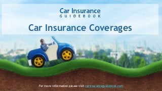 Car Insurance Coverages
For more information please visit carinsuranceguidebook.com
 