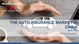 TO ACCESS MORE INFORMATION ON THE INSURANCE MARKET IN CHINA, PLEASE CONTACT DX@DAXUECONSULTING.COM
dx@daxueconsulting.com +86 (21) 5386 0380
THE AUTO INSURANCE MARKET IN
CHINA
March. 2021
HONG KONG | BEIJING | SHANGHAI
www.daxueconsulting.com
 