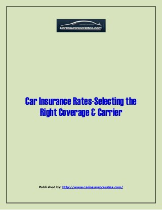 Car Insurance Rates-Selecting the
Right Coverage & Carrier
Published by: http://www.carinsurancerates.com/
 