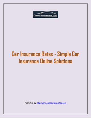 Car Insurance Rates - Simple Car
Insurance Online Solutions
Published by: http://www.carinsurancerates.com
 