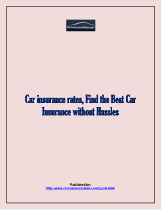 Car insurance rates, Find the Best Car
Insurance without Hassles
Published by:
http://www.carinsurancerates.com/quote.html
 