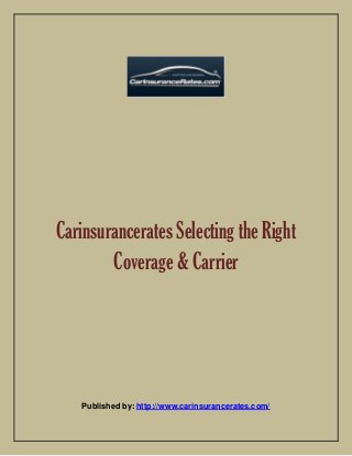 Carinsurancerates Selecting the Right
Coverage & Carrier
Published by: http://www.carinsurancerates.com/
 
