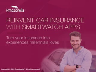 REINVENT
CAR INSURANCE
WITH SMARTWATCH APPS
Deliver higher value at a glance.
CONCEPT OUTLINE
 