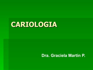 CARIOLOGIA Dra. Graciela Martín P. 