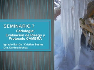 Cariología:
Evaluación de Riesgo y
Protocolo CAMBRA
Ignacio Barrón / Cristian Bustos
Dra. Daniela Muñoz
 