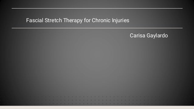Fascial Stretch Therapy for Chronic Injuries
Carisa Gaylardo
 