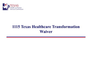 1115 Texas Healthcare Transformation
Waiver
 