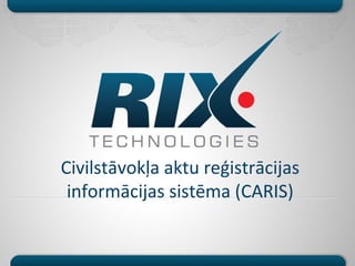 Civilstāvokļa aktu reģistrācijas
 informācijas sistēma (CARIS)
 