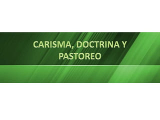 CARISMA, DOCTRINA Y PASTOREO