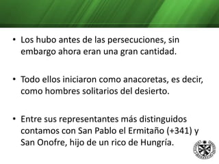 Todo ellos iniciaron como anacoretas, es decir, como hombres solitarios del desierto. 
